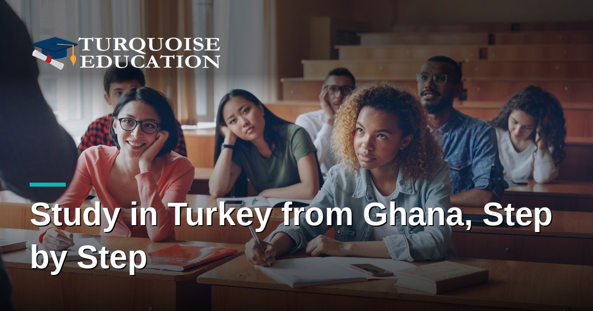 Study in Turkey from Ghana, Step by Step