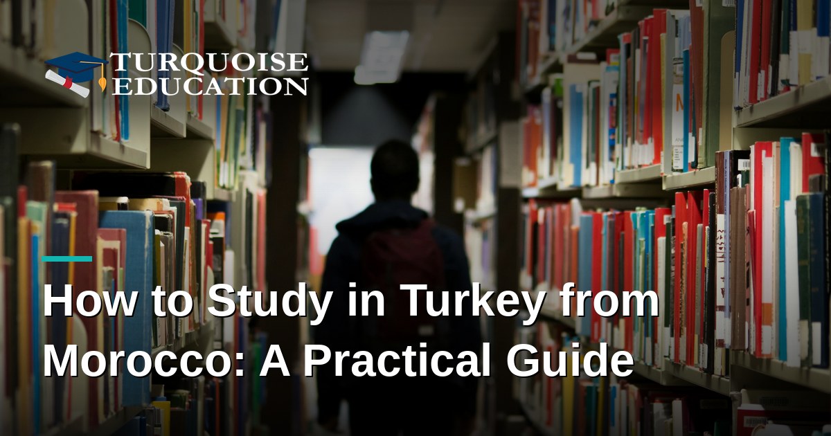 How to Study in Turkey from Morocco: A Practical Guide