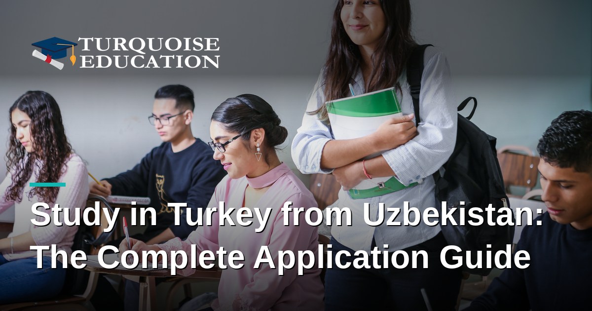 Study in Turkey from Uzbekistan: The Complete Application Guide